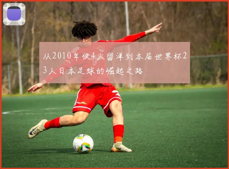 从2010年仅4人留洋到本届世界杯23人日本足球的崛起之路
